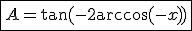 \fbox{A=\tan(-2\arccos(-x))}