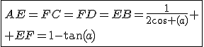 \fbox{AE=FC=FD=EB=\frac{1}{2\cos (a)} \\ EF=1-\tan(a)}