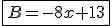 \fbox{B=-8x+13}