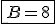 \fbox{B=8}
