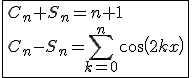 \fbox{C_n+S_n=n+1\\C_n-S_n=\Bigsum_{k=0}^{n}cos(2kx)}