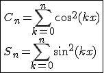 \fbox{C_n=\Bigsum_{k=0}^{n}cos^2(kx)\\S_n=\Bigsum_{k=0}^{n}sin^2(kx)}