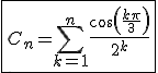 \fbox{C_n=\Bigsum_{k=1}^{n}\frac{cos(\frac{k\pi}{3})}{2^k}}