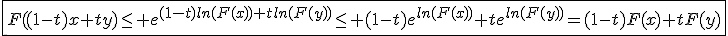 \fbox{F((1-t)x+ty)\le e^{(1-t)ln(F(x))+tln(F(y))}\le (1-t)e^{ln(F(x))}+te^{ln(F(y))}=(1-t)F(x)+tF(y)}