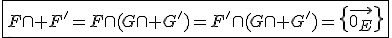 \fbox{F\cap F'=F\cap(G\cap G')=F'\cap(G\cap G')=\{\vec{0_E}\}}