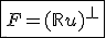 \fbox{F=(\mathbb{R}u)^{\perp}}