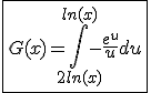 \fbox{G(x)=\int_{2ln(x)}^{ln(x)}-\frac{e^u}{u}du}