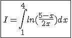 \fbox{I=\int_{1}^{4}ln(\frac{5-x}{2x})dx}