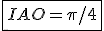 \fbox{IAO = \pi /4