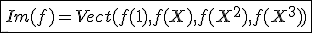 \fbox{Im(f)=Vect(f(1),f(X),f(X^2),f(X^3))}