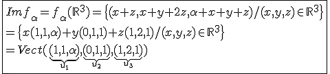 \fbox{Imf_\alpha=f_\alpha(\mathbb{R}^3)=\{(x+z,x+y+2z,\alpha x+y+z)/(x,y,z)\in\mathbb{R}^3\}\\=\{x(1,1,\alpha)+y(0,1,1)+z(1,2,1)/(x,y,z)\in\mathbb{R}^3\}\\=Vect(\underb{(1,1,\alpha)}_{u_1},\underb{(0,1,1)}_{u_2},\underb{(1,2,1)}_{u_3})}