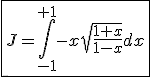 \fbox{J=\int_{-1}^{+1}-x\sqrt{\frac{1+x}{1-x}}dx}