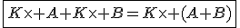 \fbox{K\times A+K\times B=K\times (A+B)}