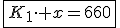 \fbox{K_1\cdot x=660}