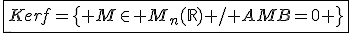 \fbox{Kerf=\{ M\in M_n(\mathbb{R}) / AMB=0 \}}