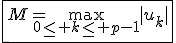 \fbox{M=\max_{0\le k\le p-1}|u_k|}