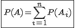 \fbox{P(A)=\Bigsum_{i=1}^{n}P(A_i)}