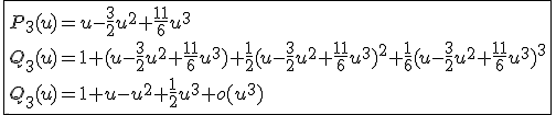 \fbox{P_{3}(u)=u-\frac{3}{2}u^2+\frac{11}{6}u^3\\Q_{3}(u)=1+(u-\frac{3}{2}u^2+\frac{11}{6}u^3)+\frac{1}{2}(u-\frac{3}{2}u^2+\frac{11}{6}u^3)^2+\frac{1}{6}(u-\frac{3}{2}u^2+\frac{11}{6}u^3)^3\\Q_{3}(u)=1+u-u^2+\frac{1}{2}u^3+o(u^3)}