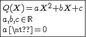 \fbox{Q(X)=aX^2+bX+c\\a,b,c\in\mathbb{R}\\a\neq0}