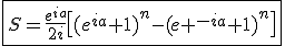 \fbox{S=\frac{e^{ia}}{2i}\[(e^{ia}+1)^n-(e ^{-ia}+1)^n\]}