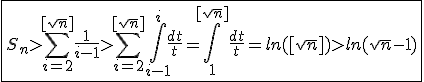 \fbox{S_n>\Bigsum_{i=2}^{[sqrt{n}]}\frac{1}{i-1}>\Bigsum_{i=2}^{[sqrt{n}]}\int_{i-1}^{i}\frac{dt}{t}=\int_{1}^{[sqrt{n}]}\frac{dt}{t}=ln([sqrt{n}])>ln(sqrt{n}-1)}