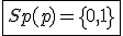 \fbox{Sp(p)=\left\{0,1\right\}}
