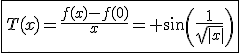 \fbox{T(x)={\frac{f(x)-f(0)}{x}= sin(\frac{1}{\sqrt{|x|}})}