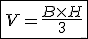 \fbox{V = \frac{B \times H}{3}}