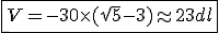 \fbox{V = -30\times(\sqrt5-3) \approx 23 dl}