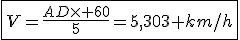 \fbox{V=\frac{AD\times 60}{5}=5,303 km/h}