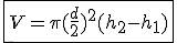 \fbox{V=\pi(\frac{d}{2})^2(h_2-h_1)}