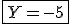 \fbox{Y=-5}