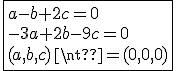 \fbox{a-b+2c=0\\-3a+2b-9c=0\\(a,b,c)\neq(0,0,0)}