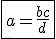 \fbox{a=\frac{bc}{d}}