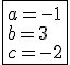 \fbox{a=-1\\b=3\\c=-2}