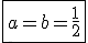 \fbox{a=b=\frac{1}{2}}