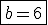 \fbox{b=6}