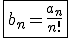 \fbox{b_n=\frac{a_n}{n!}}
