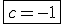 \fbox{c=-1}