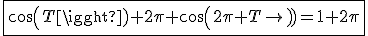 \fbox{cos(T)+2\pi cos(2\pi T)=1+2\pi}
