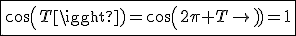 \fbox{cos(T)=cos(2\pi T)=1}