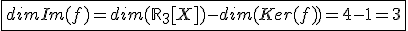 \fbox{dimIm(f)=dim(\mathbb{R}_3[X])-dim(Ker(f))=4-1=3}