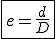 \fbox{e=\frac{d}{D}}