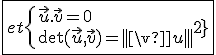 \fbox{et\{{\vec{u}.\vec{v}=0\\\det(\vec{u},\vec{v})=||\vec{u}||^2}