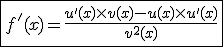 \fbox{f'(x) = \frac{u'(x)\times v(x) - u(x)\times u'(x)}{v^2(x)}}