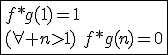 \fbox{f*g(1)=1\\(\forall n>1)\hspace{5}f*g(n)=0}