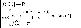 \fbox{f{:}[0,1]\to\mathbb{R}\\et\{{x\to\frac{sin(\pi x)}{1-x}\hspace{5}x\neq1\\f(1)=\pi}