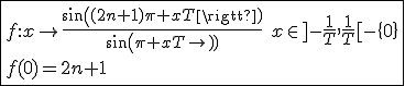\fbox{f{:}x\to\frac{sin((2n+1)\pi xT)}{sin(\pi xT)}\hspace{5}x\in]-\frac{1}{T},\frac{1}{T}[-\{0\}\\f(0)=2n+1}