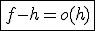 \fbox{f-h=o(h)}