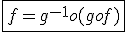 \fbox{f=g^{-1}o(gof)}